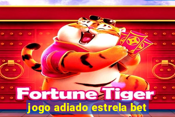 jogo adiado estrela bet